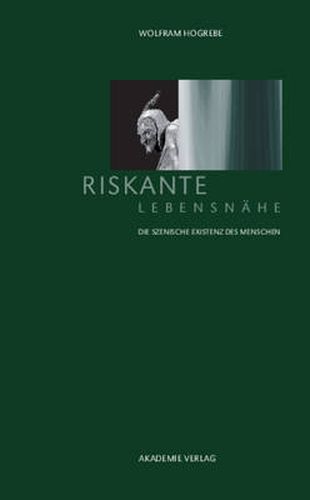 Riskante Lebensnahe: Die Szenische Existenz Des Menschen