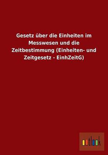 Cover image for Gesetz uber die Einheiten im Messwesen und die Zeitbestimmung (Einheiten- und Zeitgesetz - EinhZeitG)