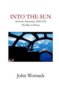 Cover image for Into the Sun: Air Force Memories, 1957-1976, the Rise to Power