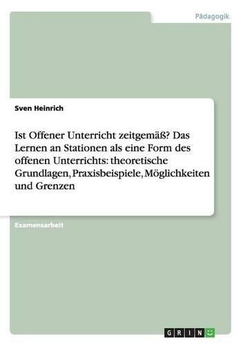Cover image for Ist Offener Unterricht zeitgemass? Das Lernen an Stationen als eine Form des offenen Unterrichts: theoretische Grundlagen, Praxisbeispiele, Moeglichkeiten und Grenzen