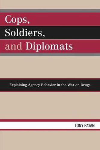 Cover image for Cops, Soldiers, and Diplomats: Explaining Agency Behavior in the War on Drugs