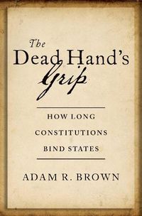 Cover image for The Dead Hand's Grip: How Long Constitutions Bind States