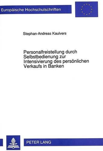 Cover image for Personalfreistellung Durch Selbstbedienung Zur Intensivierung Des Persoenlichen Verkaufs in Banken: Chancen Und Probleme Bei Verschiedenen Marktsegmenten Und Organisationsformen