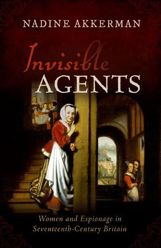 Cover image for Invisible Agents: Women and Espionage in Seventeenth-Century Britain