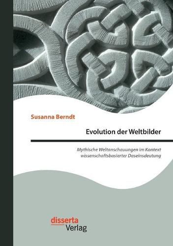Cover image for Evolution der Weltbilder: Mythische Weltanschauungen im Kontext wissenschaftsbasierter Daseinsdeutung