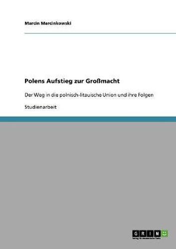 Cover image for Polens Aufstieg zur Grossmacht: Der Weg in die polnisch-litauische Union und ihre Folgen