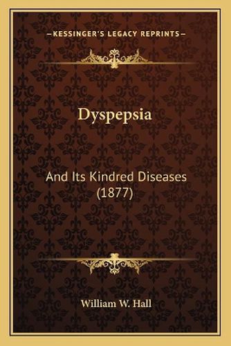 Dyspepsia: And Its Kindred Diseases (1877)