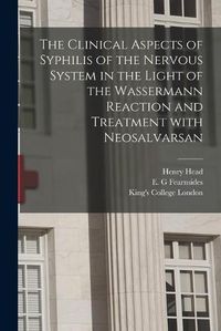 Cover image for The Clinical Aspects of Syphilis of the Nervous System in the Light of the Wassermann Reaction and Treatment With Neosalvarsan [electronic Resource]