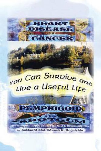 Cover image for You Can Survive and Live a Useful Life: Heart Desease, Cancer, Pemphigoid and a Shotgun