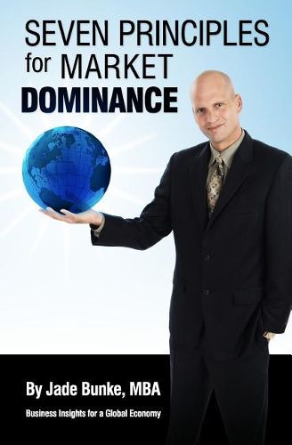 Cover image for Seven Principles For Market Dominance: Business Insights for a Global Economy