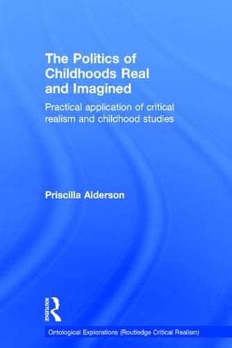 Cover image for The Politics of Childhoods Real and Imagined: Practical application of critical realism and childhood studies