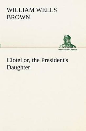 Cover image for Clotel; or, the President's Daughter