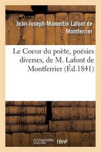 Cover image for Le Coeur Du Poete, Poesies Diverses, de M. LaFont de Montferrier