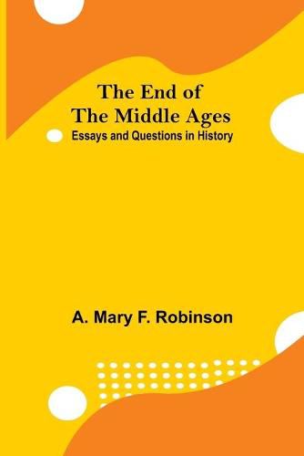 The End Of The Middle Ages: Essays And Questions In History