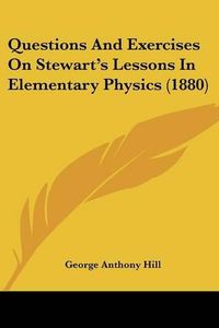 Cover image for Questions and Exercises on Stewart's Lessons in Elementary Physics (1880)