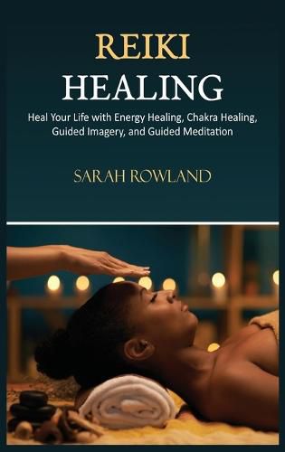 Cover image for Reiki Healing: Reiki for Beginners, Heal Your Body and Increase Energy with Chakra Balancing, Chakra Healing, and Guided Imagery