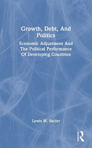 Cover image for Growth, Debt, and Politics: Economic Adjustment and the Political Performance of Developing Countries