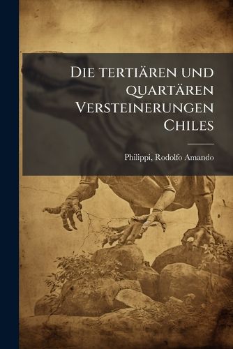 Cover image for Die Terti Ren Und Quart Ren Versteinerungen Chiles