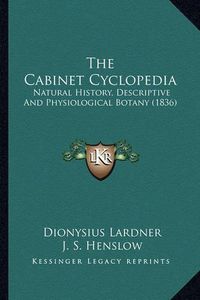 Cover image for The Cabinet Cyclopedia the Cabinet Cyclopedia: Natural History, Descriptive and Physiological Botany (1836)Natural History, Descriptive and Physiological Botany (1836)