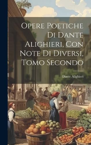 Cover image for Opere Poetiche di Dante Alighieri, con Note di Diversi, Tomo Secondo