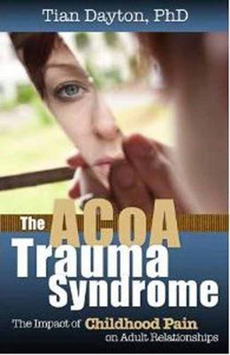 Cover image for The ACOA Trauma Syndrome: The Impact of Childhood Pain on Adult Relationships