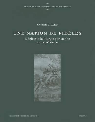 Une Nation de Fideles: L'Eglise Et La Liturgie Parisienne Au Xviiie Siecle