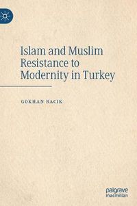 Cover image for Islam and Muslim Resistance to Modernity in Turkey