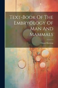 Cover image for Text-book Of The Embryology Of Man And Mammals