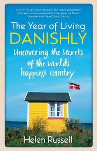 Cover image for The Year of Living Danishly: Uncovering the Secrets of the World's Happiest Country