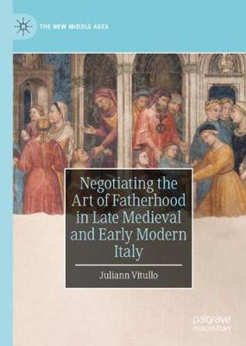 Cover image for Negotiating the Art of Fatherhood in Late Medieval and Early Modern Italy