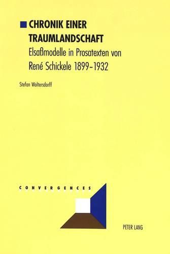 Chronik Einer Traumlandschaft: Elsassmodelle in Prosatexten Von Rene Schickele 1899-1932