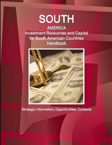 Cover image for South America: Investment Resources and Capital for South American Countries Handbook - Strategic Information, Opportunities, Contacts