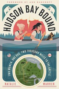 Cover image for Hudson Bay Bound: Two Women, One Dog, Two Thousand Miles to the Arctic