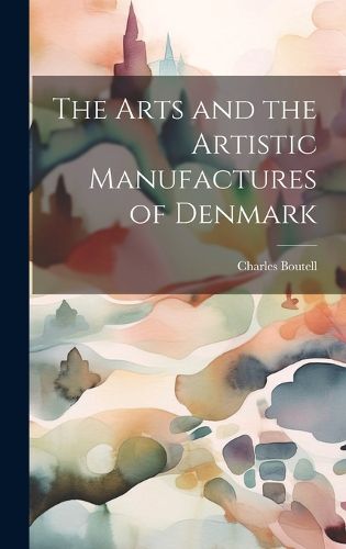 Cover image for The Arts and the Artistic Manufactures of Denmark