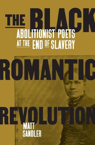 Cover image for The Black Romantic Revolution: Abolitionist Poets at the End of Slavery