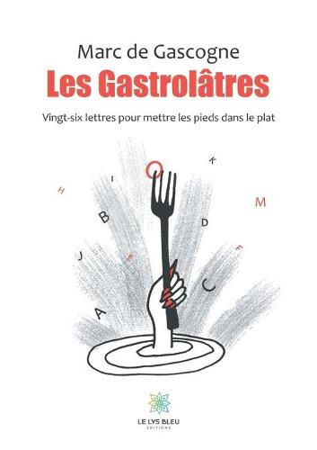 Cover image for Les Gastrolatres: Vingt-six lettres pour mettre les pieds dans le plat