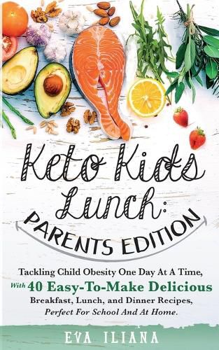 Cover image for Keto Kids Lunch Parents Edition: Tackling Child Obesity One Day at a Time, With 40 Easy-To-Make Delicious Breakfast, Lunch, and Dinner Recipes, Perfect for School and at Home