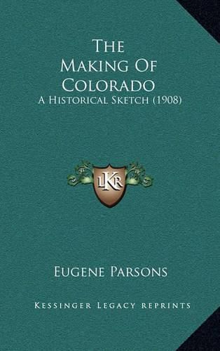 Cover image for The Making of Colorado: A Historical Sketch (1908)