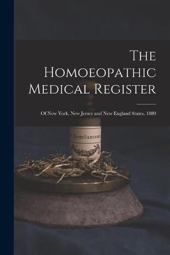 Cover image for The Homoeopathic Medical Register: of New York, New Jersey and New England States, 1880