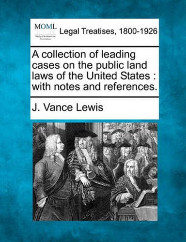 Cover image for A Collection of Leading Cases on the Public Land Laws of the United States: With Notes and References.