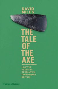 Cover image for The Tale of the Axe: How the Neolithic Revolution Transformed Britain