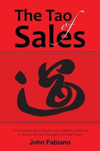 The Tao of Sales: A Conversation About Simple and Fundamental Methods for Success for Sales Managers and Sales People