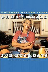 Cover image for Nathalie Dupree Cooks Great Meals For Busy Days: A Cookbook