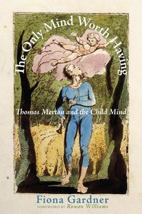 Cover image for The Only Mind Worth Having: Thomas Merton and the Child Mind