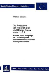 Cover image for Die Rezeption Von Heinrich Boell Und Guenter Grass in Den USA: Boell Und Grass Im Spiegel Der Unterrichtspraxis an Hoeheren Amerikanischen Bildungsinstitutionen