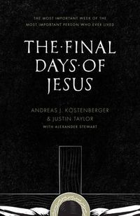 Cover image for The Final Days of Jesus: The Most Important Week of the Most Important Person Who Ever Lived