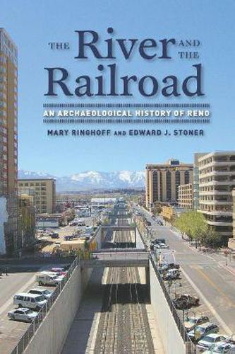 Cover image for The River and the Railroad: An Archaeological History of Reno