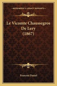 Cover image for Le Vicomte Chaussegros de Lery (1867)