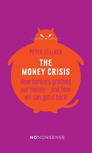 Cover image for NoNonsense The Money Crisis: How Bankers Have Grabbed Our Money - and How We Can Get It Back