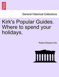 Cover image for Kirk's Popular Guides. Where to Spend Your Holidays.